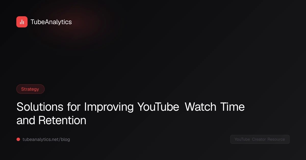Solutions for Improving YouTube Watch Time and Retention