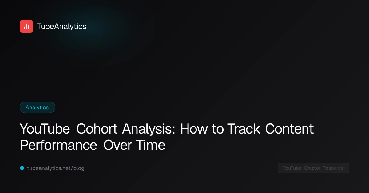 YouTube Cohort Analysis: How to Track Content Performance Over Time