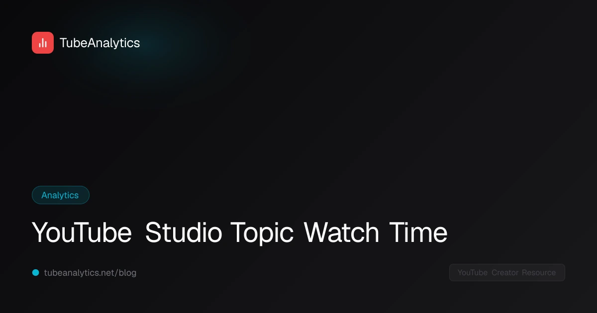 YouTube Studio Topic Watch Time