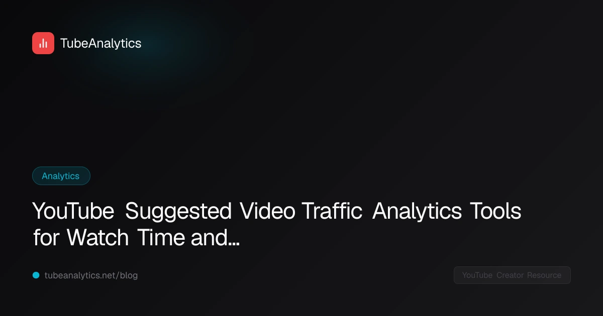 YouTube Suggested Video Traffic Analytics Tools for Watch Time and...